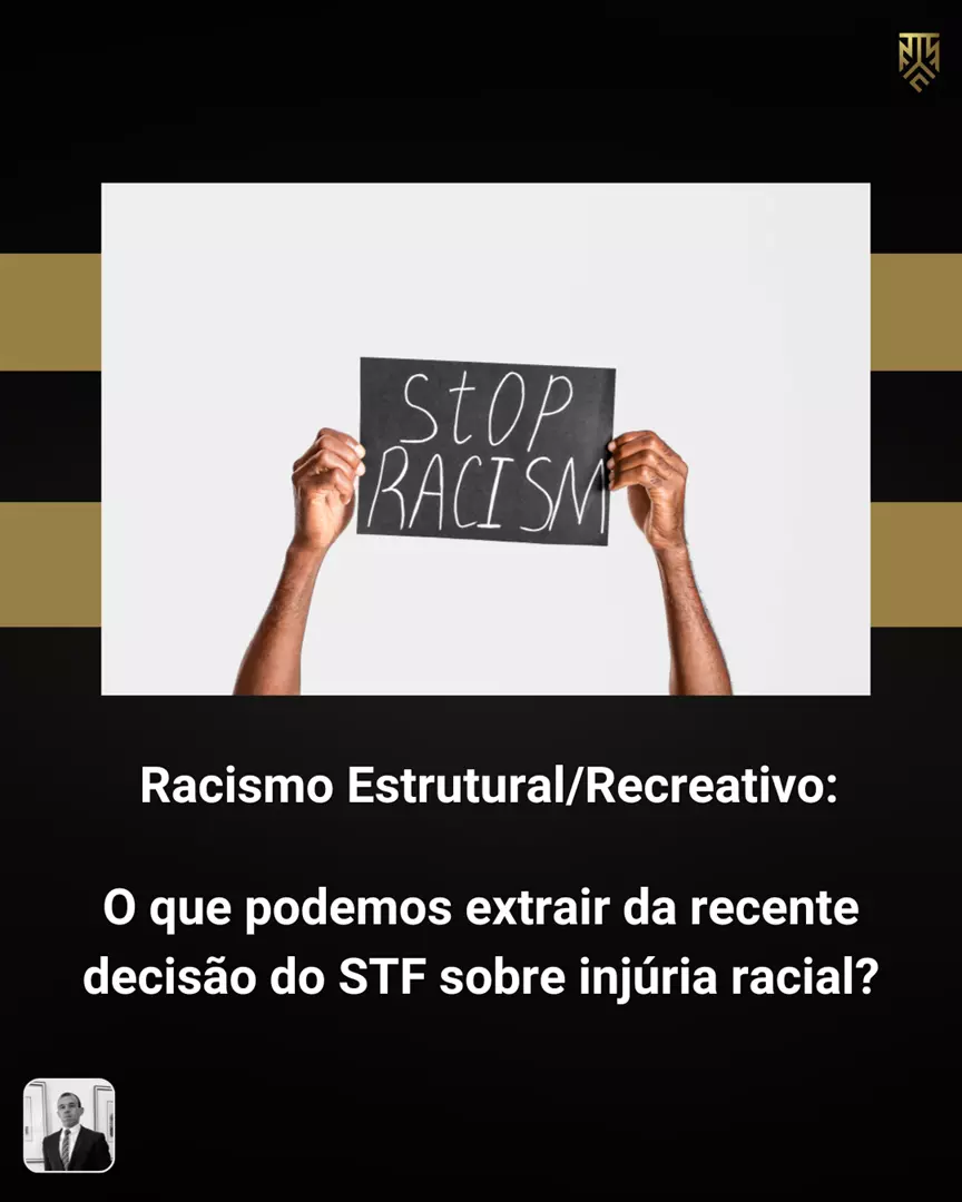 RACISMO ESTRUTURAL/RECREATIVO: O QUE PODEMOS EXTRAIR DA RECENTE DECISÃO DO STF SOBRE INJÚRIA RACIAL? POR ANDRÉ NOGUEIRA